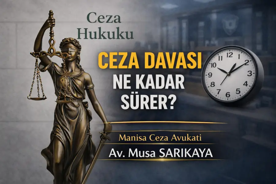 Ceza Davası Ne Kadar Sürer Manisa Ceza Avukatı Anlatıyor